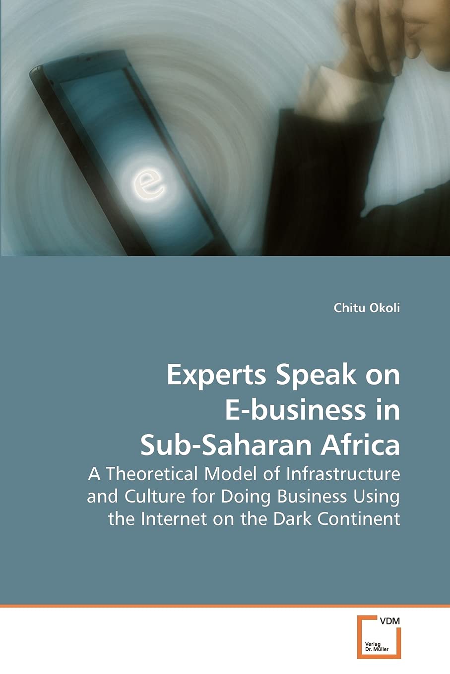 Experts Speak on E-business in Sub-Saharan Africa: A Theoretical Model of Infrastructure and Culture for Doing Business Using the Internet on the Dark Continent
