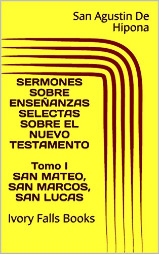 SERMONES SOBRE ENSEÃ‘ANZAS SELECTAS SOBRE EL NUEVO TESTAMENTO Tomo I SAN MATEO, SAN MARCOS, SAN LUCAS (Spanish Edition)