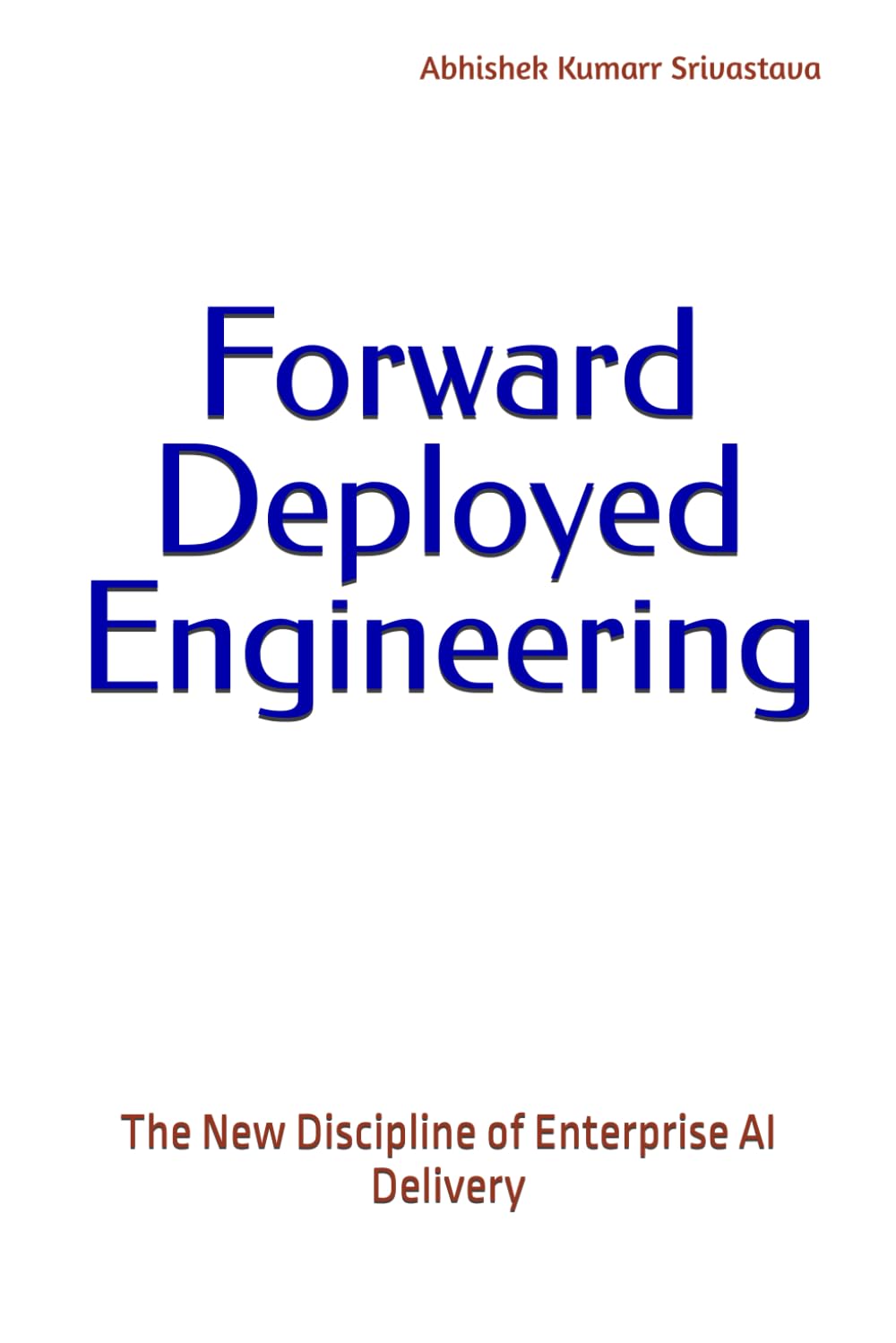 Forward Deployed Engineering: The New Discipline of Enterprise AI Delivery