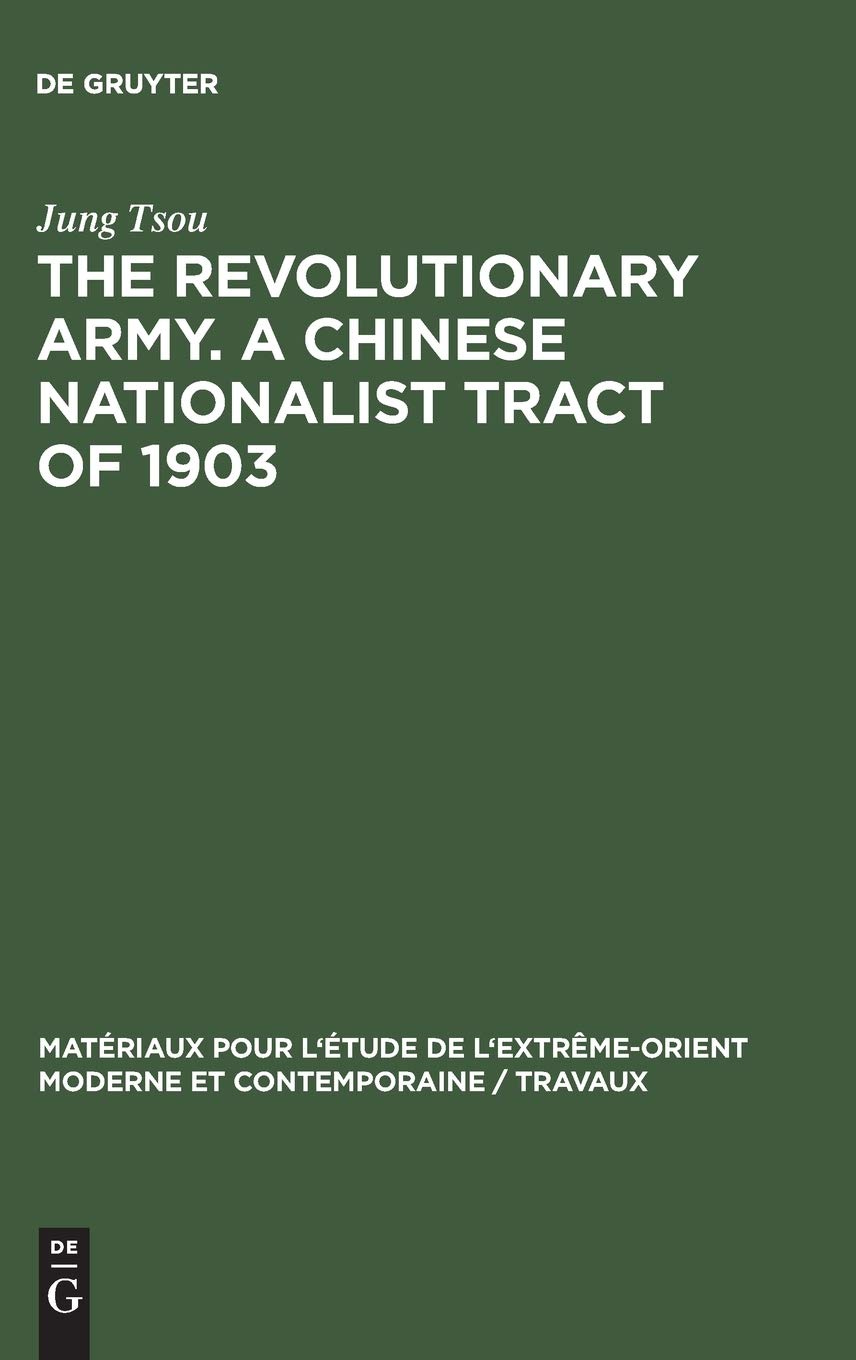 The revolutionary army. A Chinese nationalist tract of 1903 (Materiaux pour l'etude de l'Extreme-Orient moderne et contemporaine / Travaux, 6)
