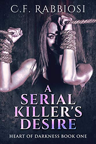 A Serial Killer's Desire: A Dark Erotic Romance (Heart Of Darkness Book 1) by [C.F. Rabbiosi, Jessica Jesinghaus]