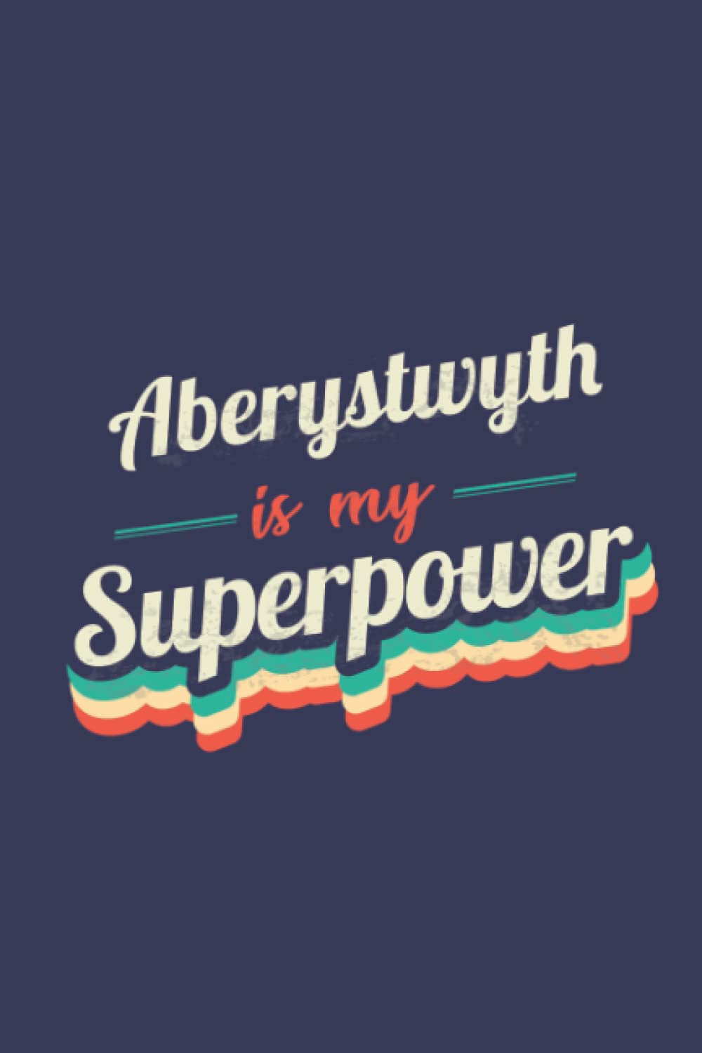 Aberystwyth Is My Superpower: A 6x9 Inch Softcover Diary Notebook With 110 Blank Lined Pages. Funny Aberystwyth Journal to write in. Aberystwyth Gift and SuperPower Design Slogan