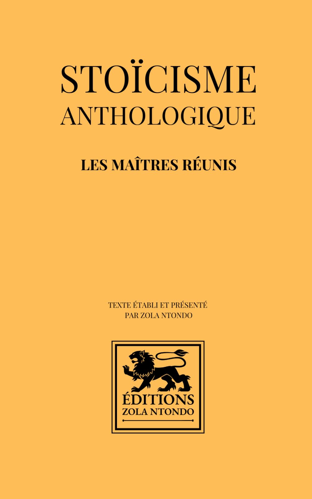 Stoïcisme anthologique – Les maîtres réunis: Œuvres fondamentales du stoïcisme antique : Marc Aurèle, Épictète, Sénèque, Musonius Rufus: 2
