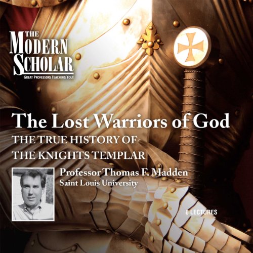 The Modern Scholar: The Lost Warriors of God: The True History of the Knights Templar
