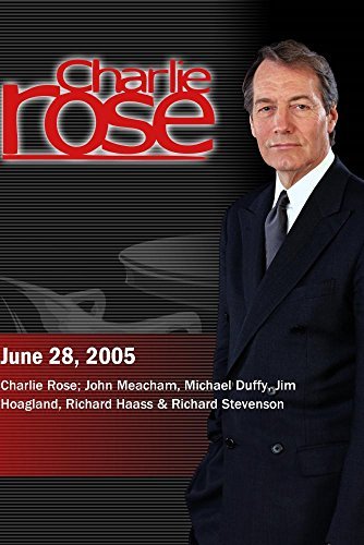 Charlie Rose; John Meacham, Michael Duffy, Jim Hoagland, Richard Haass & Richard Stevenson (June 28, 2005)