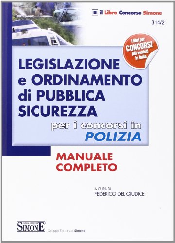 Legislazione e ordinamento di pubblica sicurezza. Per i concorsi in polizia. Manuale completo Legislazione e ordinamento di pubblica sicurezza. Per i concorsi in polizia. Manuale completo