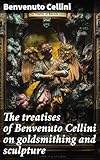 The treatises of Benvenuto Cellini on goldsmithing and sculpture