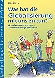 Was hat die Globalisierung mit uns zu tun?: Grundwissen erwerben - Zusammenhänge erkennen (9. und 10. Klasse) - Silke Klöver