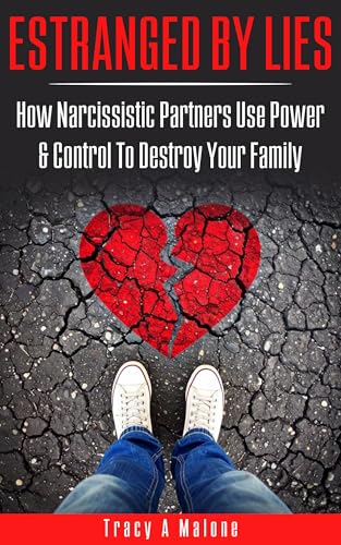 Estranged By Lies: How Narcissistic Partners Use Power & Control To Destroy Your Family