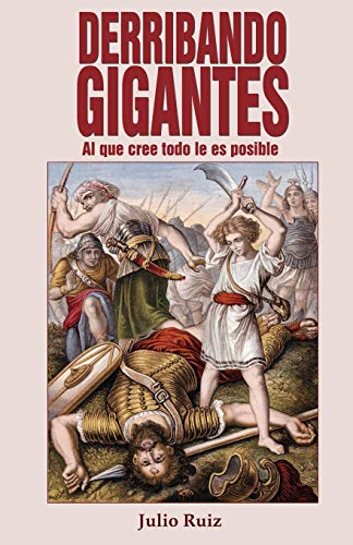 Derribando Gigantes: Al Que Cree Todo Le Es Posible (Spanish Edition)