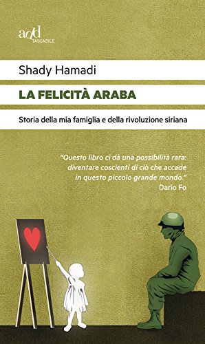 La felicità araba. Storia della mia famiglia e della rivoluzione siriana La felicità araba. Storia della mia famiglia e della rivoluzione siriana