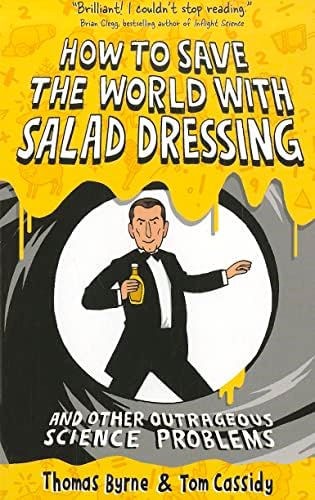 How to Save the World with Salad Dressing: and Other Outrageous Science Problems Paperback – Illustrated, 1 Oct. 2011