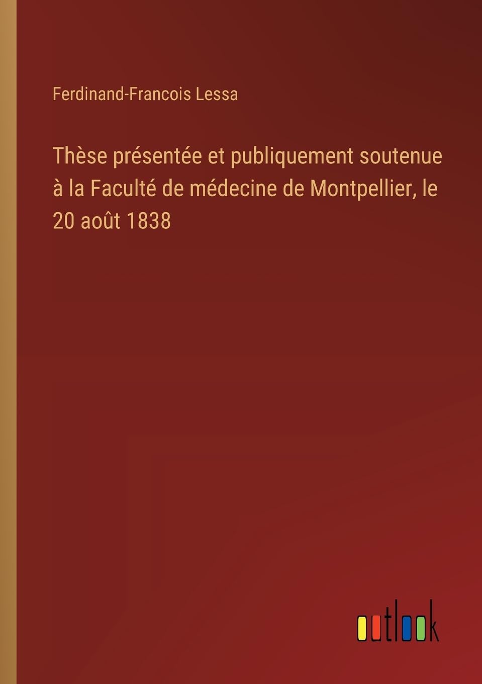 Thèse présentée et publiquement soutenue à la Faculté de médecine de Montpellier, le 20 août 1838