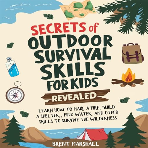 Secrets of Outdoor Survival Skills for Kids Revealed : Brent Marshall