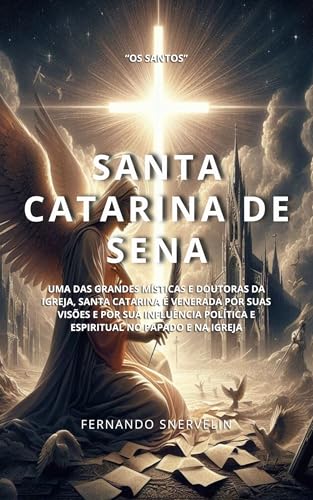 SANTA CATARINA DE SENA: UMA DAS GRANDES MÍSTICAS E DOUTORAS DA IGREJA (SANTIDADES Livro 16)