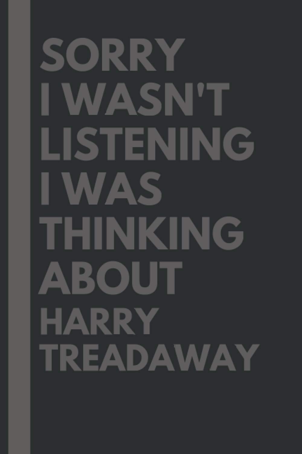 Sorry I wasn't listening I was thinking about Harry Treadaway: Lined Journal Notebook Birthday Gift for Harry Treadaway Lovers: (Composition Book Journal) (6x 9 inches)
