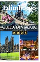 Edimburgo Guida di viaggio 2025: Il tuo itinerario di 5 giorni per un viaggio pieno di avventure e le migliori attrazioni da visitare con un budget limitato! (Italian Edition) B0F62M4Y11 Book Cover