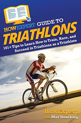 HowExpert Guide to Triathlons: 101+ Tips to Learn How to Train, R...