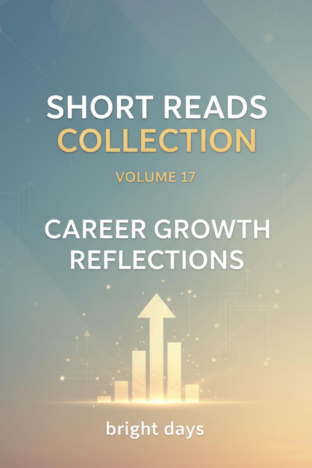 Short Reads Collection – Volume 17: Career Growth Reflections (Reflections on Life — A Short Reads Series)