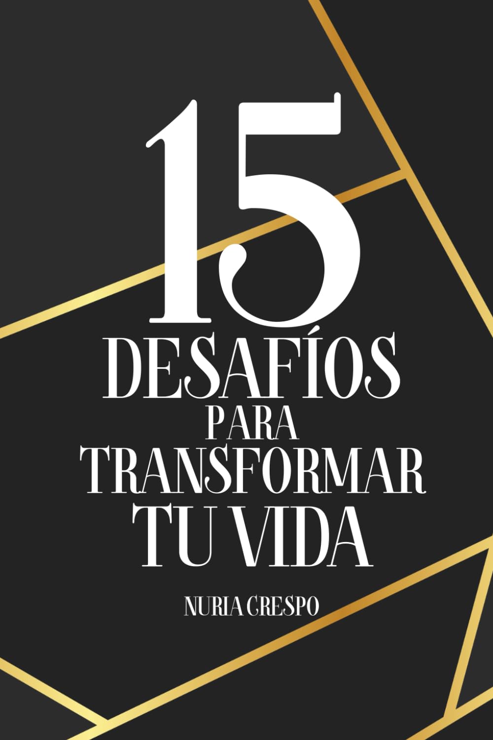 15 DESAFÍOS para TRANSFORMAR TU VIDA: Una GUÍA PRÁCTICA de AUTOCONOCIMIENTO, AMOR PROPIO y SUPERACIÓN PERSONAL para DESBLOQUEAR tu POTENCIAL y VIVIR con PROPÓSITO