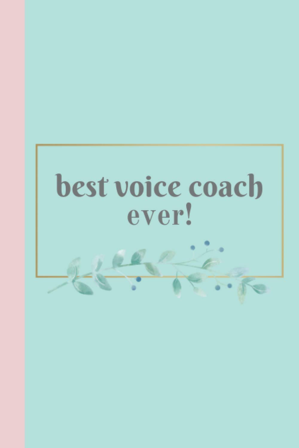 Best Voice Coach Ever! Journal Notebook Voice Coach Gift: A vocal coach appreciation journal notebook or diary and gift for voice coaches (6x9 in, 120 lined pages)