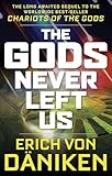 The Gods Never Left Us: The Long Awaited Sequel to the Worldwide Best-seller Chariots of the Gods