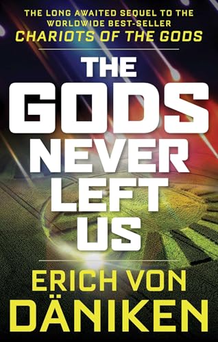 The Gods Never Left Us: The Long Awaited Sequel to the Worldwide Best-seller Chariots of the Gods