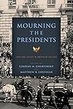 Mourning the Presidents: Loss and Legacy in American Culture (Miller Center Studies on the Presidency)
