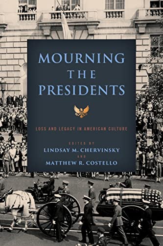 Mourning the Presidents: Loss and Legacy in American Culture (Miller Center Studies on the Presidency)