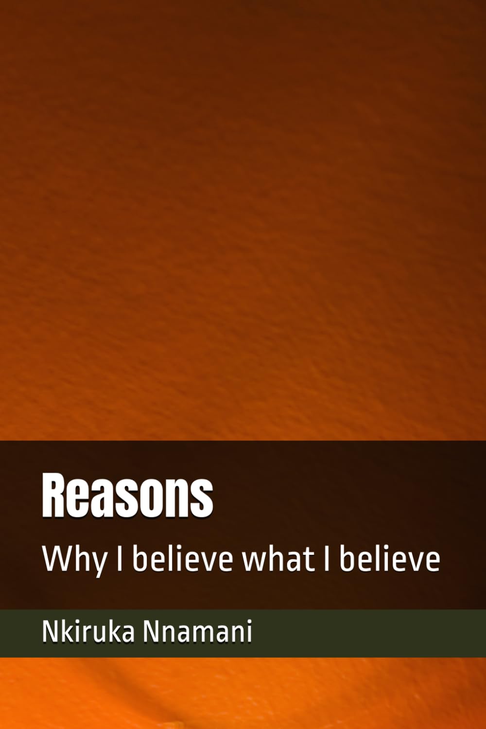 Reasons: Why I believe what I believe