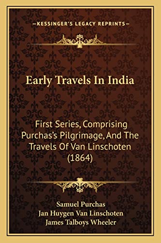 Early Travels In India: First Series, Comprising Purchas's Pilgrimage, And The Travels Of Van Linschoten (1864)