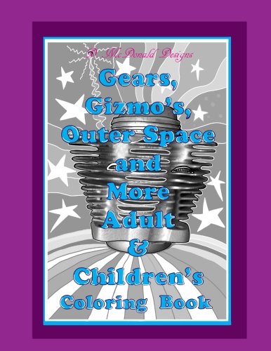 D. McDonald Designs Gears, Gizmo's, Outer Space and More Adult & Children's Coloring Book