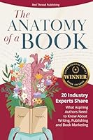 The Anatomy of a Book: 20 Industry Experts Share What Aspiring Authors Need to Know About Writing, Publishing & Book Marketing 1955683069 Book Cover