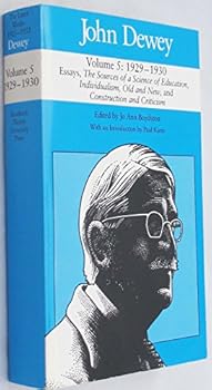 Paperback John Dewey; Vol. 5: 1929-1930 ; Essays, The Source of a Science of Education, Individualism, Old and New, and Construction and Criticism (Volume 5) Book