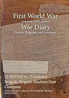 25 DIVISION 75 Infantry Brigade, Brigade Machine Gun Company: 19 December 1915 - 1 May 1917 1474513700 Book Cover