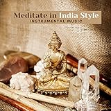  Meditate in India Style – Traditional Instrumental Music for Deep Hindu Meditation (Sitar, Bansuri, Santur, Tablas Sounds to Achieve Peace)