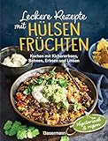 Leckere Rezepte mit Hülsenfrüchten - vegetarisch und vegan: Kochen mit Kichererbsen, Bohnen, Erbsen und Linsen. Kraftpakete mit pflanzlichen Proteinen
