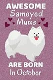  Awesome Samoyed Mums Are Born In October: Samoyed Gifts for Mum. This Notebook / Journal has 110+ lined ruled pages, fun for Christmas & Birthdays. ... Cute Samoyed Stuff. Samoyed Dog gifts.