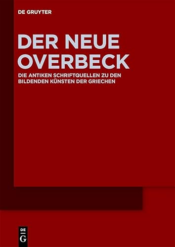 Der Neue Overbeck: Die antiken Schriftquellen zu den bildenden Künsten der Griechen