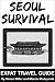 Seoul Survival (Korean Travel Guide): Expat Travel Guide (Survival Series Book 2)