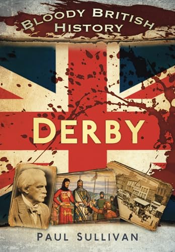 Bloody British History: Derby (Bloody History)