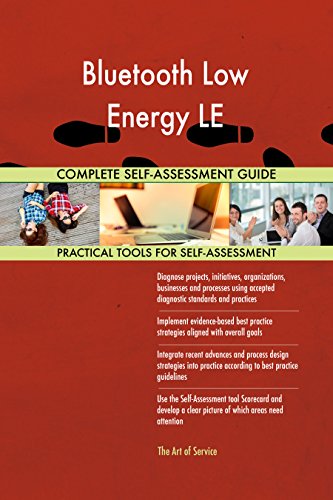 Bluetooth Low Energy LE All-Inclusive Self-Assessment - More than 700 Success Criteria, Instant Visual Insights, Comprehensive Spreadsheet Dashboard, Auto-Prioritized for Quick Results