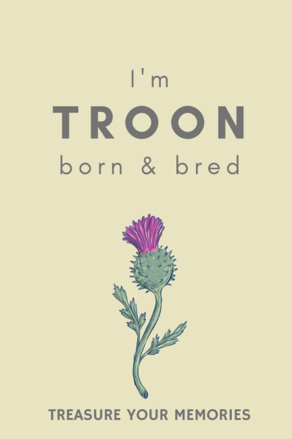 I'm Troon Born & Bred: - A Must Have, Stylish Inexpensive Gift For Those Proud To Be Born In Troon