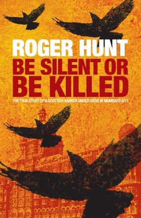 Be Silent or be Killed: The True Story of a Scottish Banker Under Siege in Mumbai's 9/11 book cover