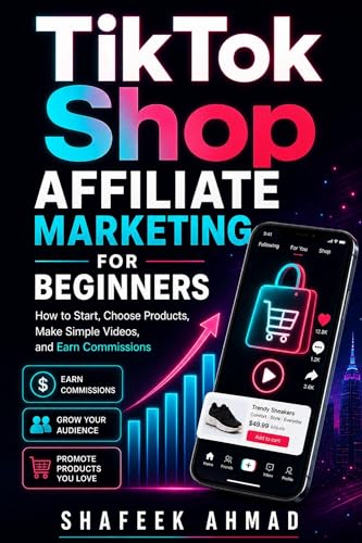 TikTok Shop Affiliate Marketing for Beginners: How to Start, Choose Products, Make Simple Videos, and Earn Commissions