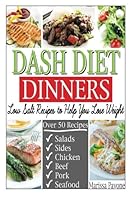 DASH DIET DINNERS: Low Salt Recipes to Help You Lose Weight, Lower Blood Pressure, and Live Healthier 1496038347 Book Cover