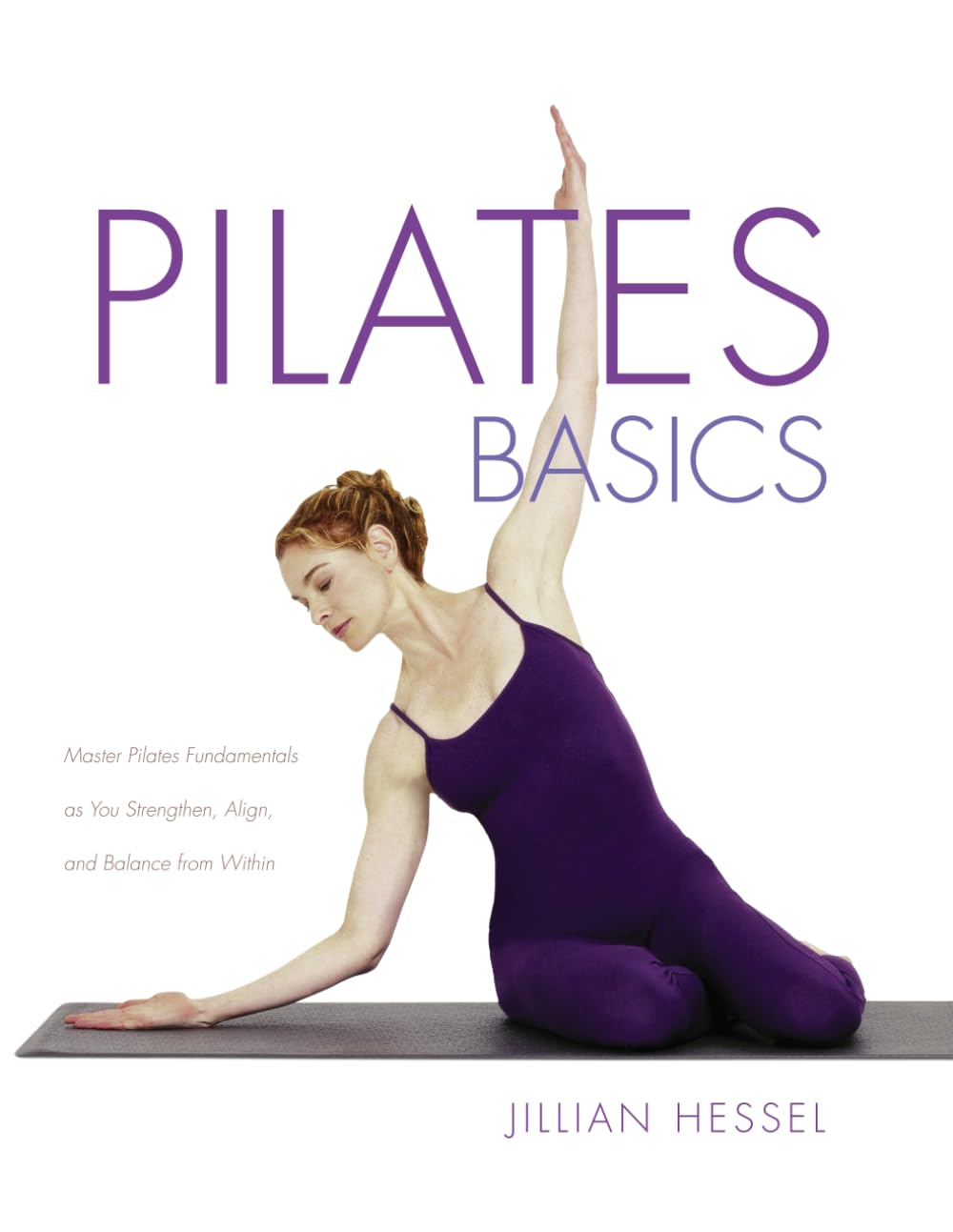 Pilates Basics (Full Color Edition): Master Pilates Fundamentals as You Strengthen, Alignk, and Balance from Within