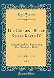 Die Goldene Bulle Kaiser Karls IV, Vol. 1: Entstehung Und Bedeutung Der Goldenen Bulle (Classic Reprint) - Karl Zeumer 