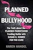 Planned Bullyhood: The Truth Behind the Headlines about the Planned Parenthood Funding Battle with Susan G. Komen for the Cure