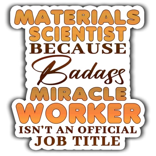 Materials Scientist Vinyl Sticker 5.5in Materials Scientist Because Badass Miracle Worker Isn't an Official Job Title Stickers Gift for Coworker - Decal for Laptop, Phone Case, Tumbler, Mug, Toolboxes